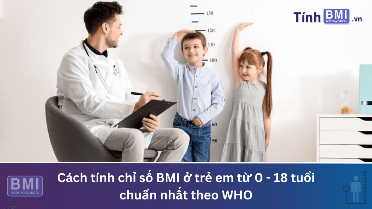 Cách tính chỉ số BMI ở trẻ em từ 0 - 18 tuổi chuẩn nhất theo WHO