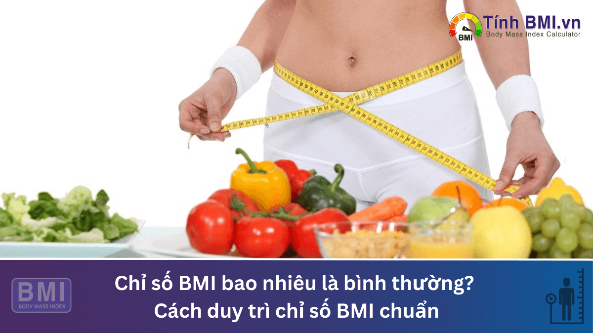 Chỉ số BMI bao nhiêu là bình thường? Cách duy trì chỉ số BMI chuẩn