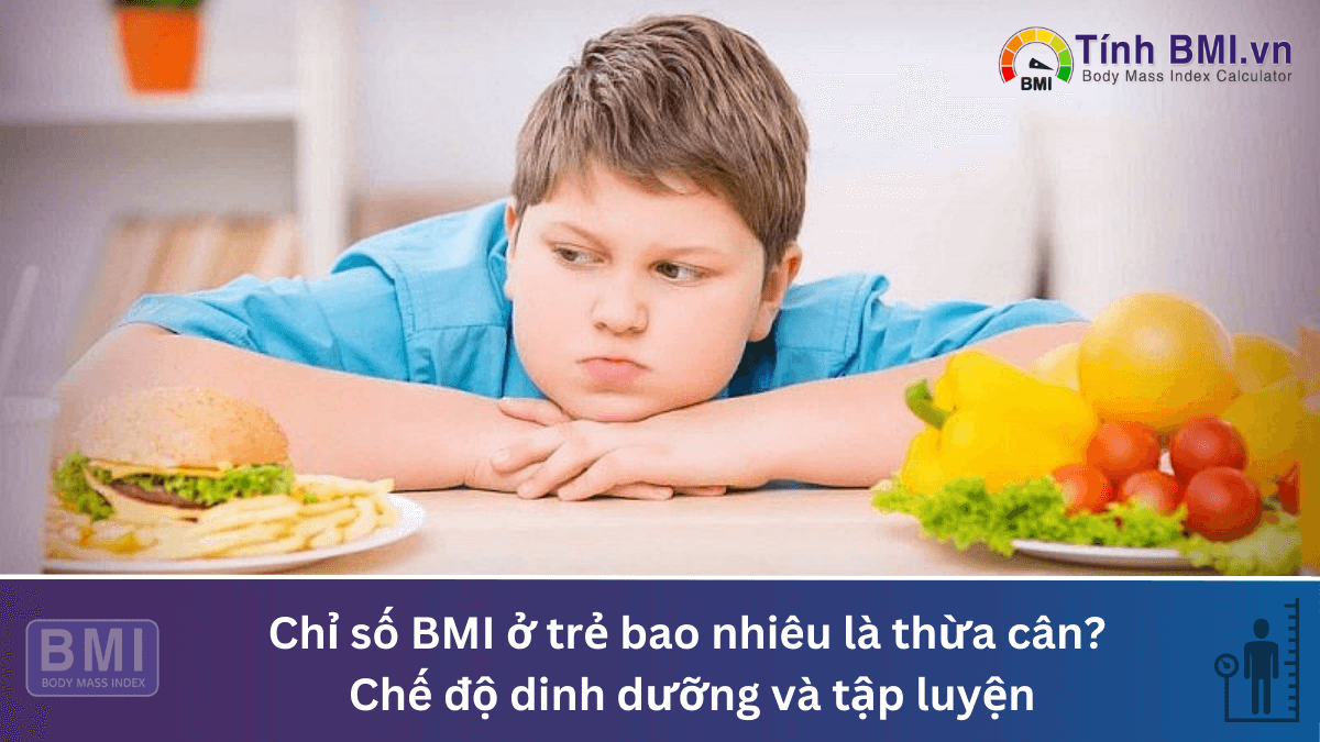 Chỉ số bmi ở trẻ bao nhiêu là thừa cân? Chế độ dinh dưỡng và tập luyện