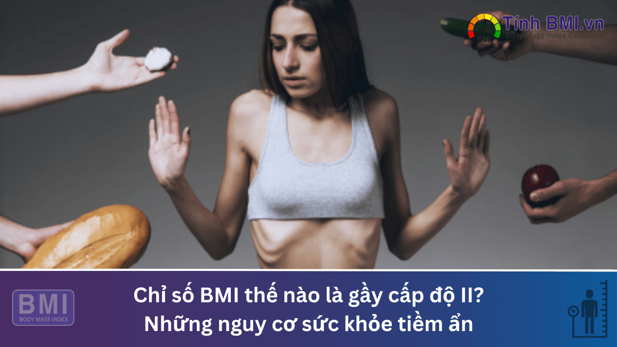 Chỉ số BMI thế nào là gầy cấp độ II? Những nguy cơ sức khỏe tiềm ẩn