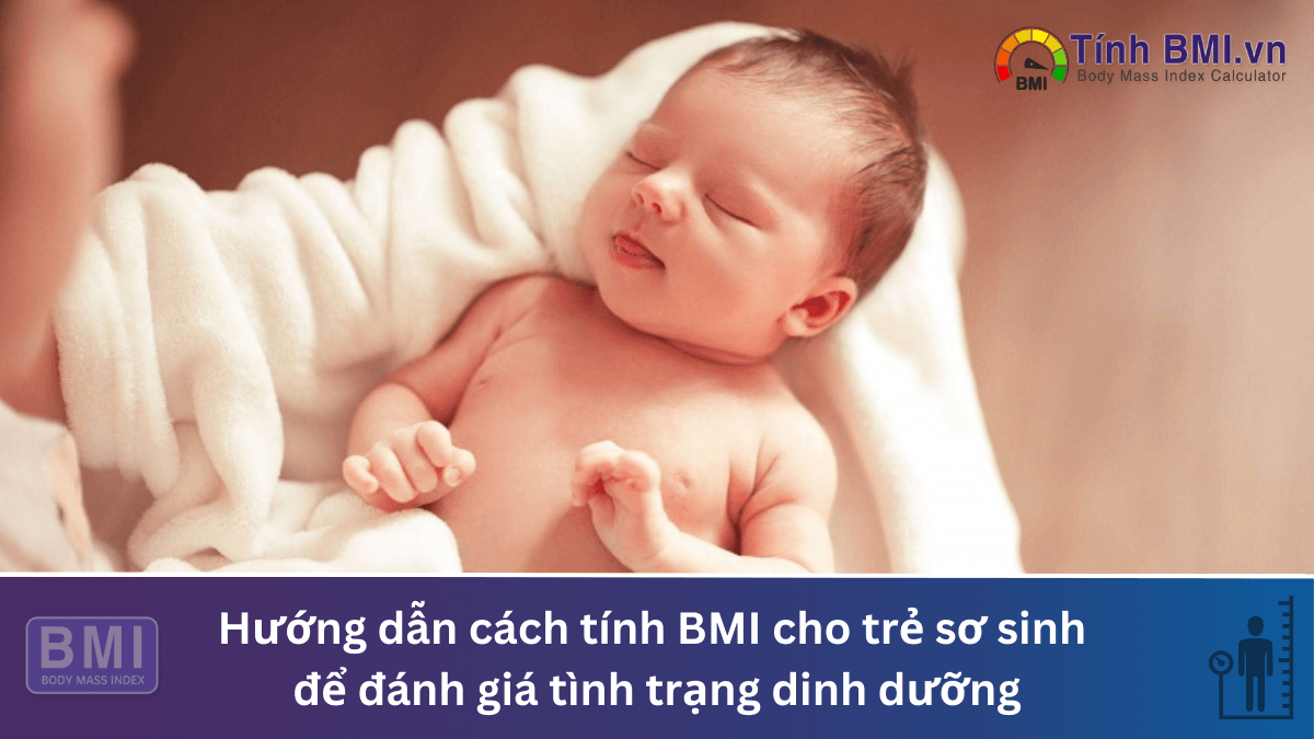 Hướng dẫn cách tính BMI cho trẻ sơ sinh để đánh giá tình trạng dinh dưỡng