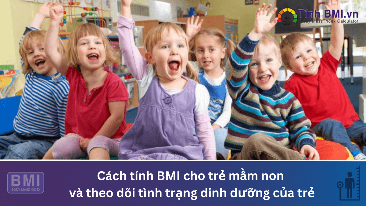 Cách tính BMI cho trẻ mầm non và theo dõi tình trạng dinh dưỡng của trẻ