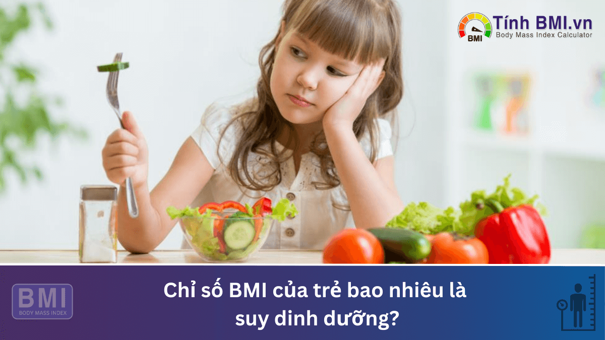 Chỉ số BMI trẻ em bao nhiêu là suy dinh dưỡng? Chế độ dinh dưỡng tối ưu