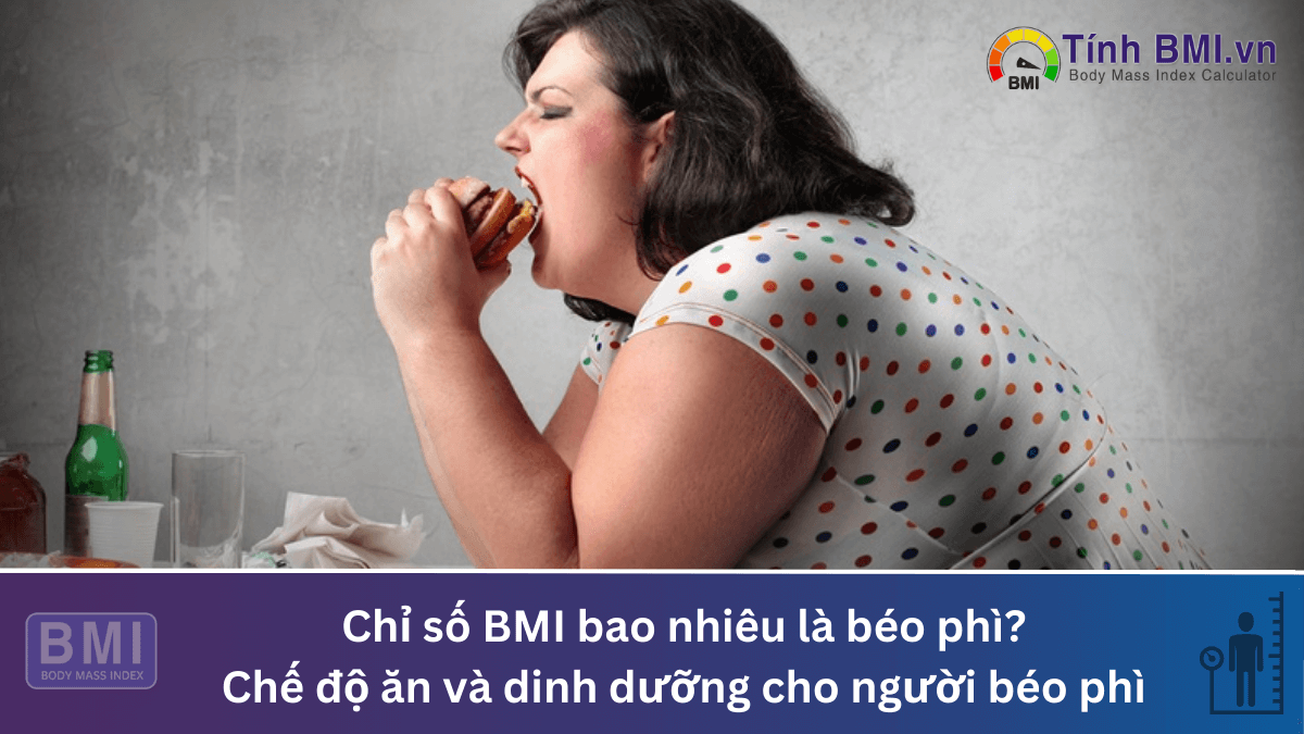 Chỉ số BMI bao nhiêu là béo phì? Chế độ ăn và dinh dưỡng cho người béo phì