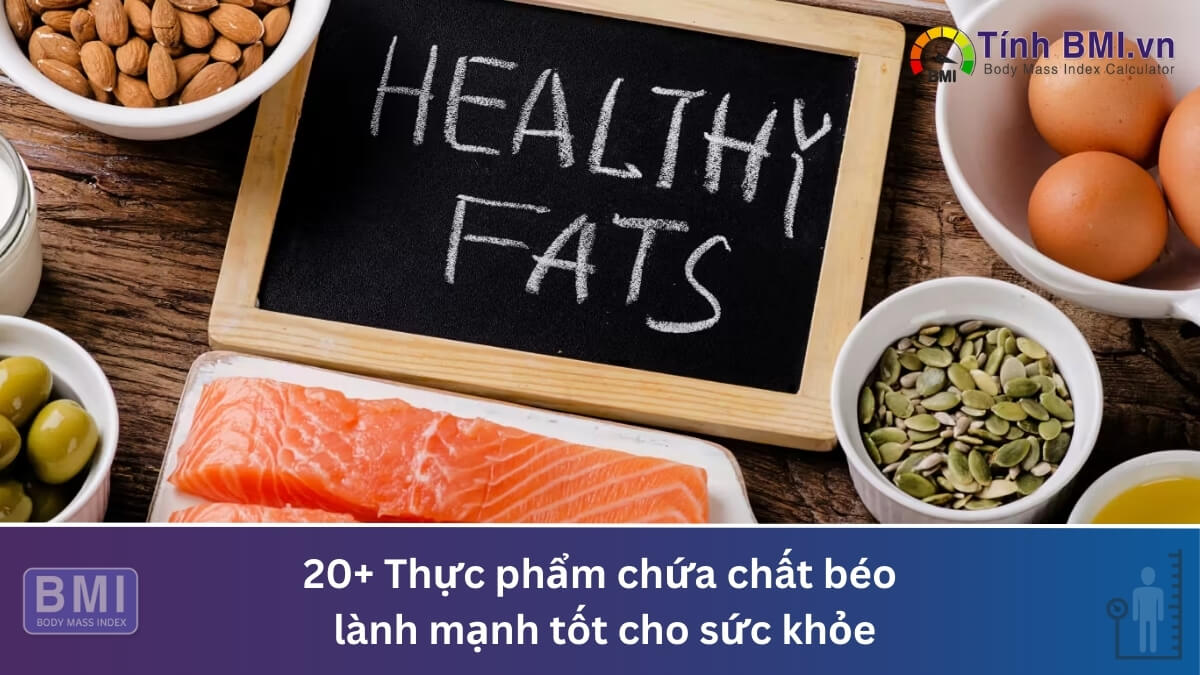 20+ Thực phẩm chứa chất béo lành mạnh tốt cho sức khỏe