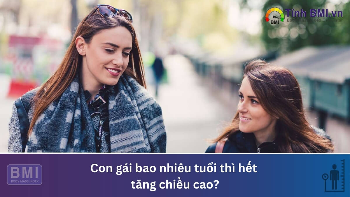 Con gái bao nhiêu tuổi thì hết tăng chiều cao?