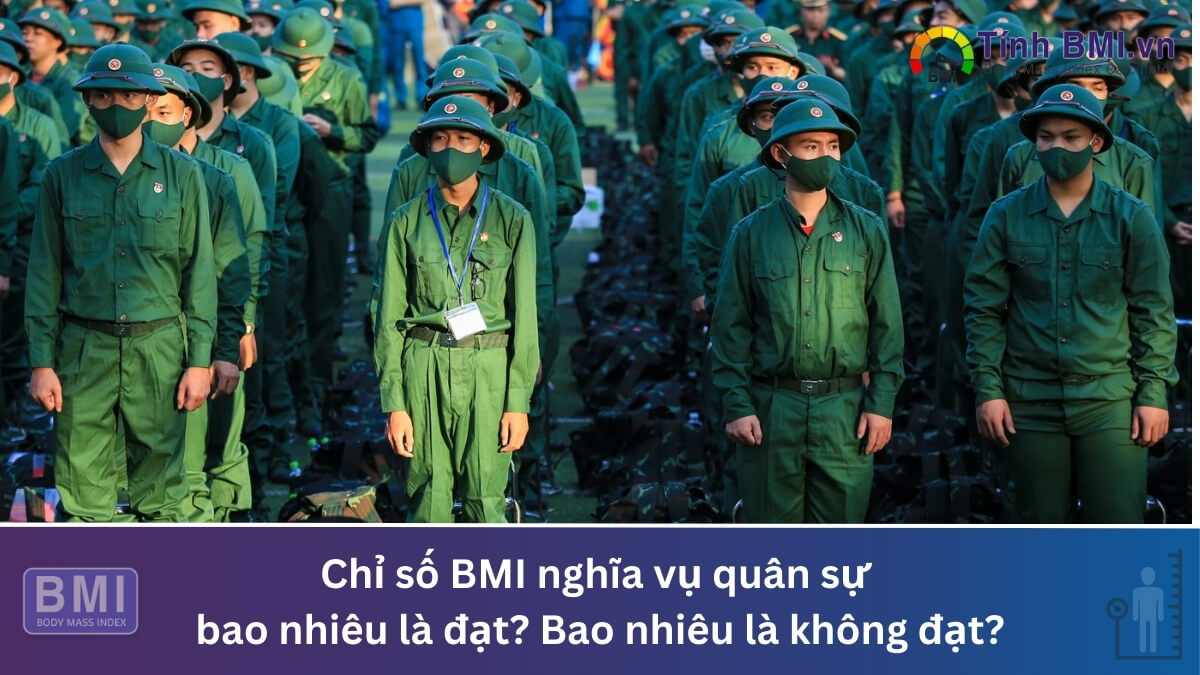 Chỉ số BMI nghĩa vụ quân sự bao nhiêu là đạt? Bao nhiêu là không đạt?