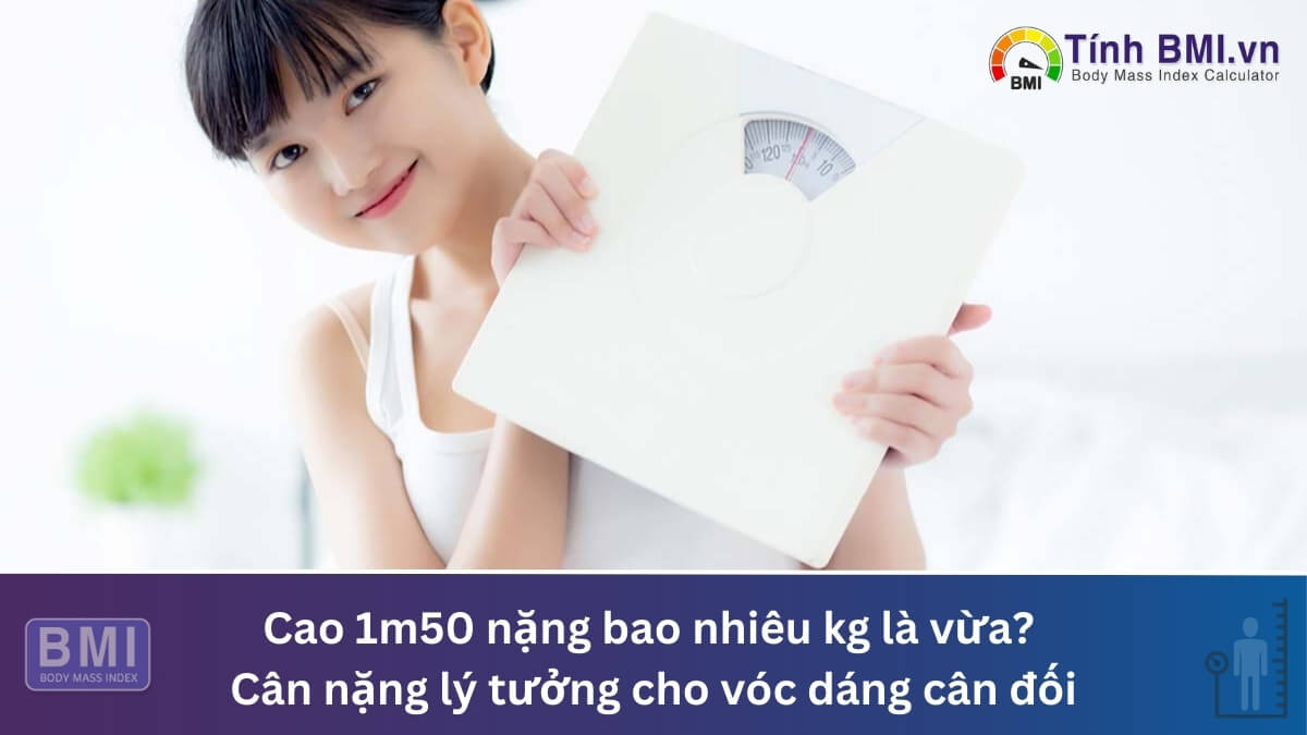 Cao 1m50 nặng bao nhiêu kg là vừa