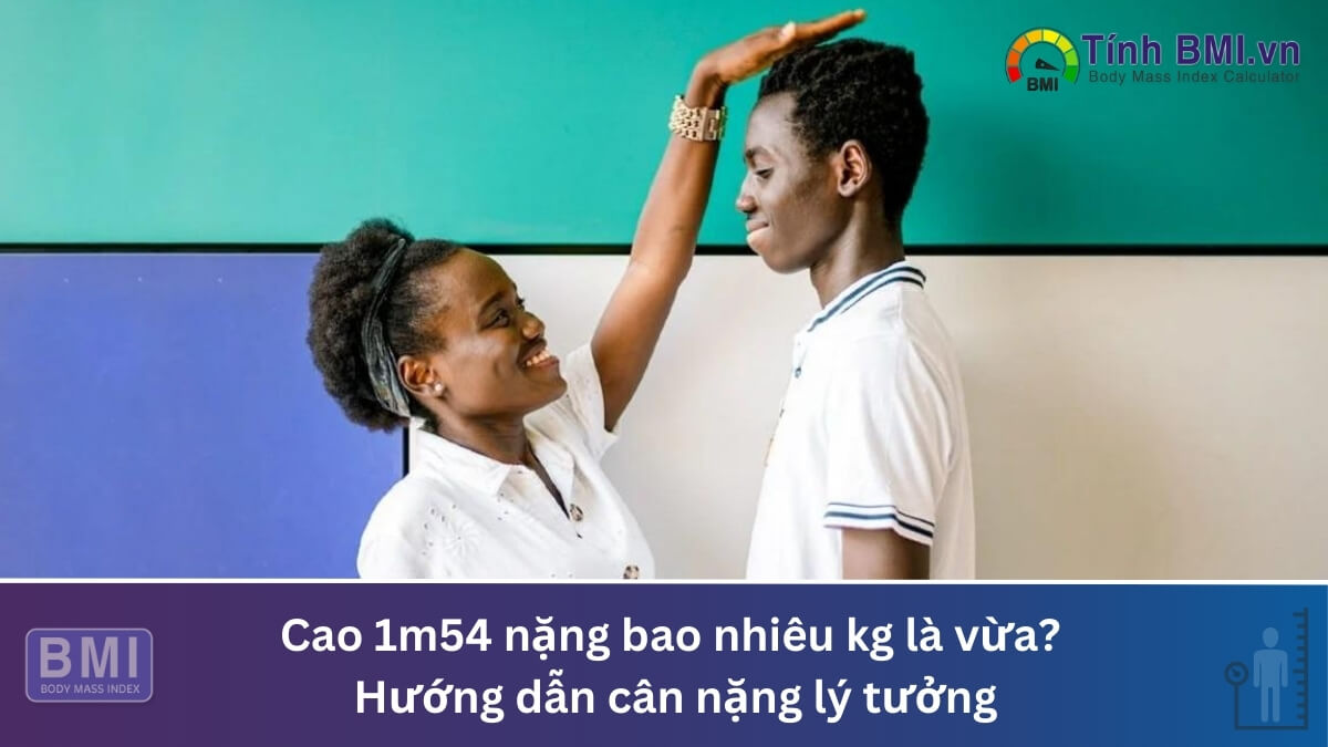 Cao 1m54 nặng bao nhiêu kg là vừa