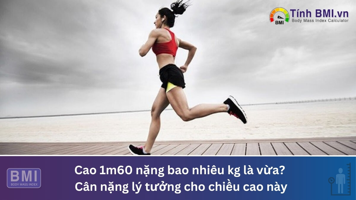 Cao 1m60 nặng bao nhiêu kg là vừa