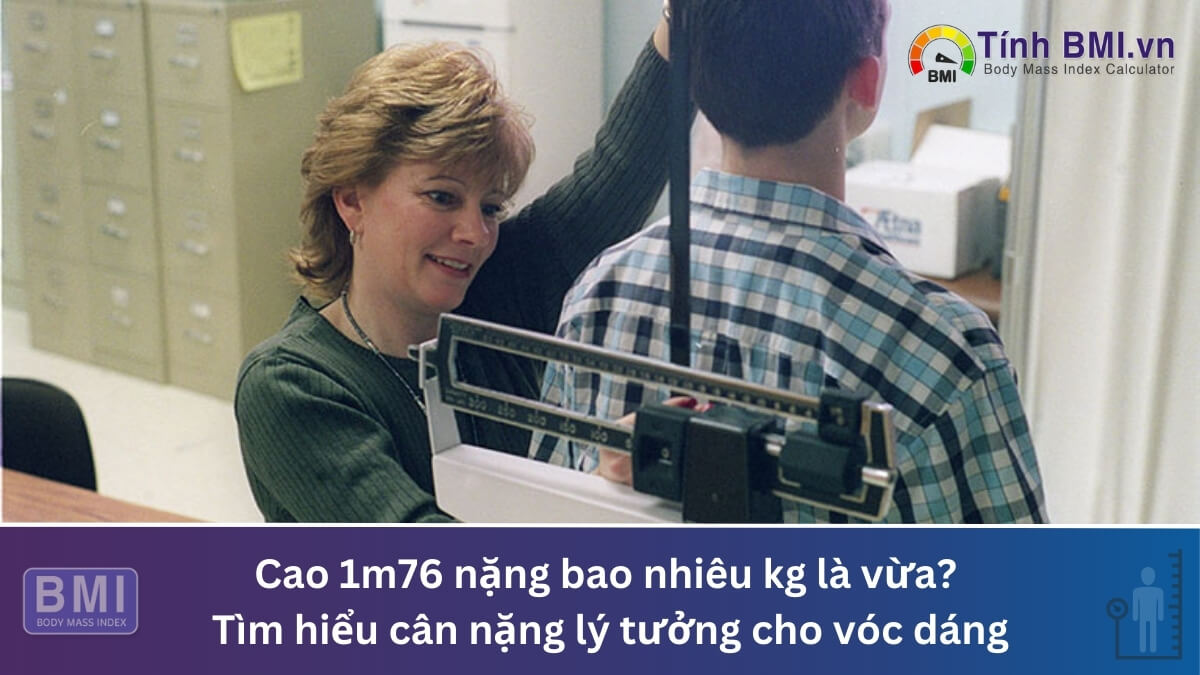 Cao 1m76 nặng bao nhiêu kg là vừa