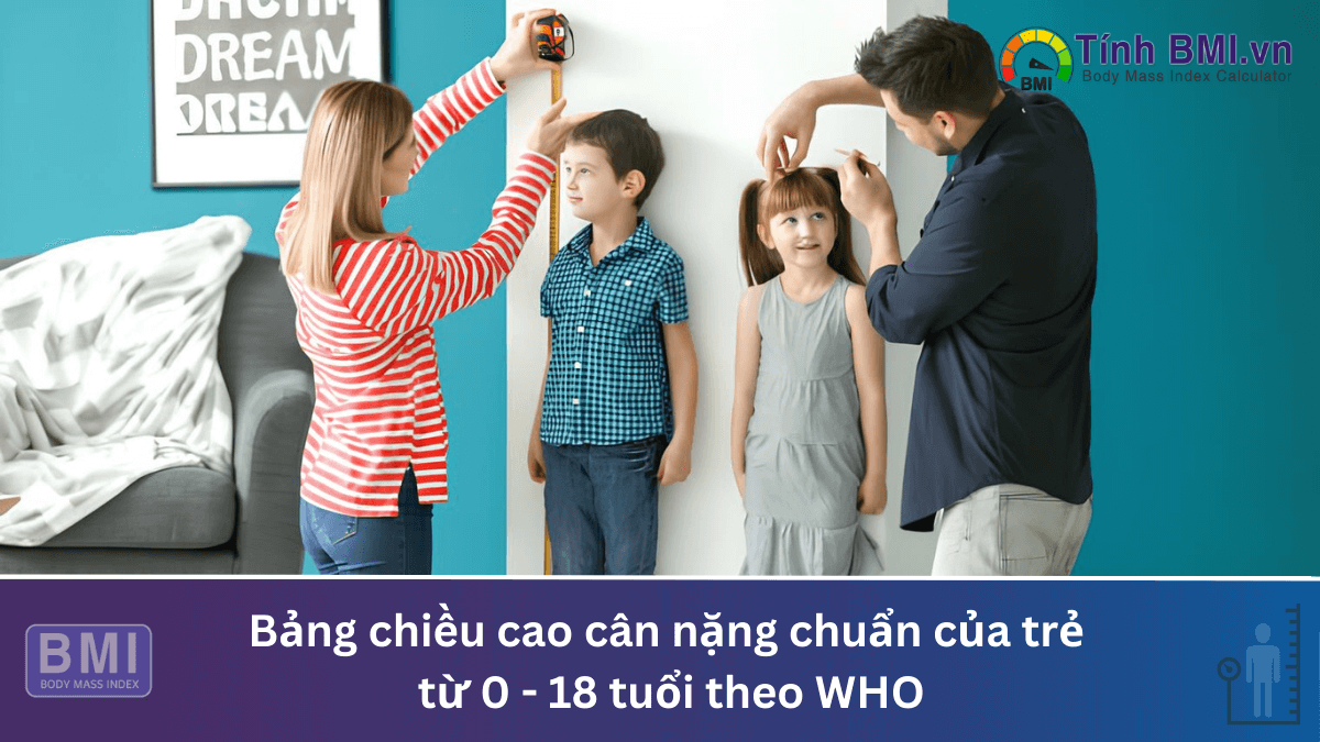 Bảng chiều cao cân nặng chuẩn của trẻ từ 0 - 18 tuổi theo WHO