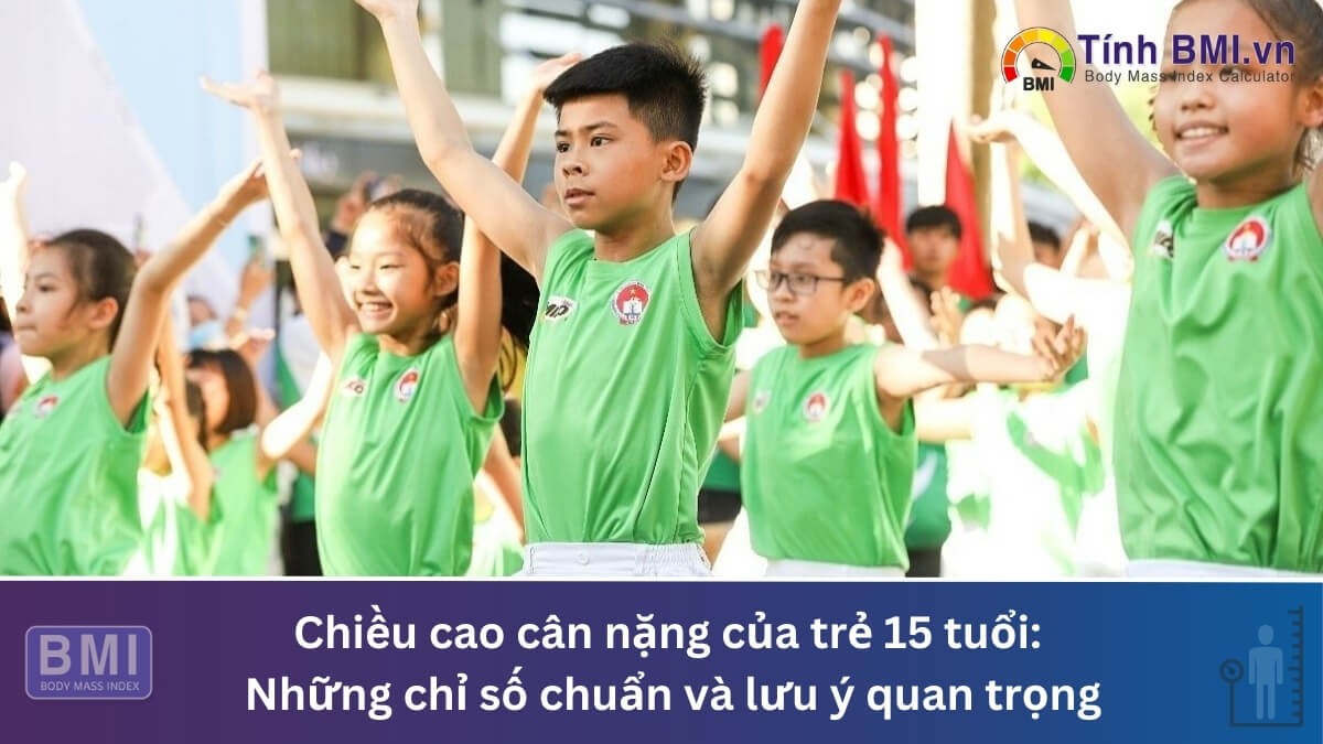 Chiều cao cân nặng của trẻ 15 tuổi