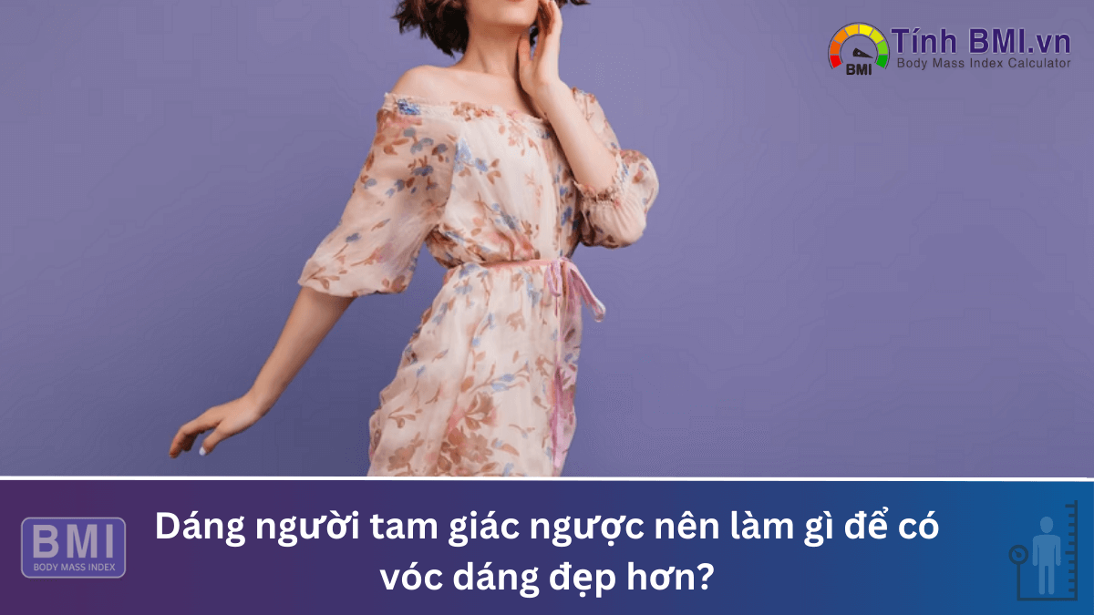 Dáng người tam giác ngược nên làm gì để có vóc dáng đẹp hơn?