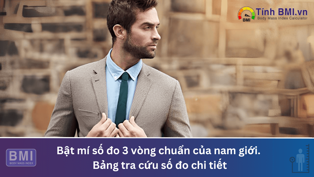 Bật mí số đo 3 vòng chuẩn của nam giới. Bảng tra cứu số đo chi tiết