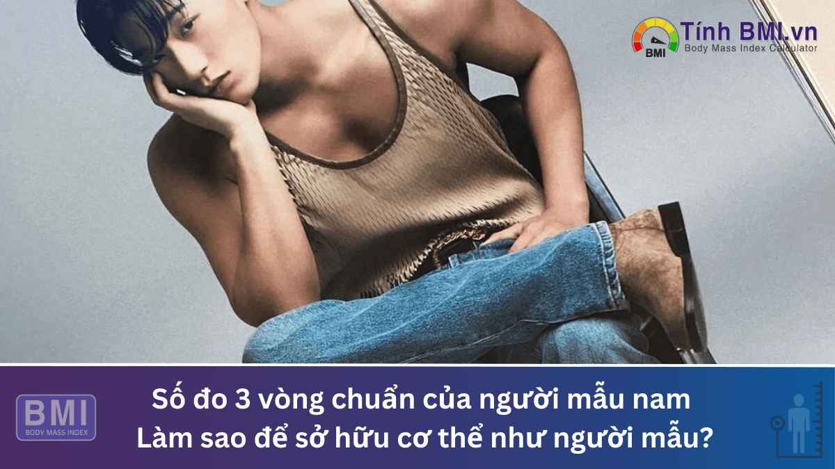 Số đo 3 vòng chuẩn của người mẫu nam. Làm sao để sở hữu cơ thể như người mẫu?