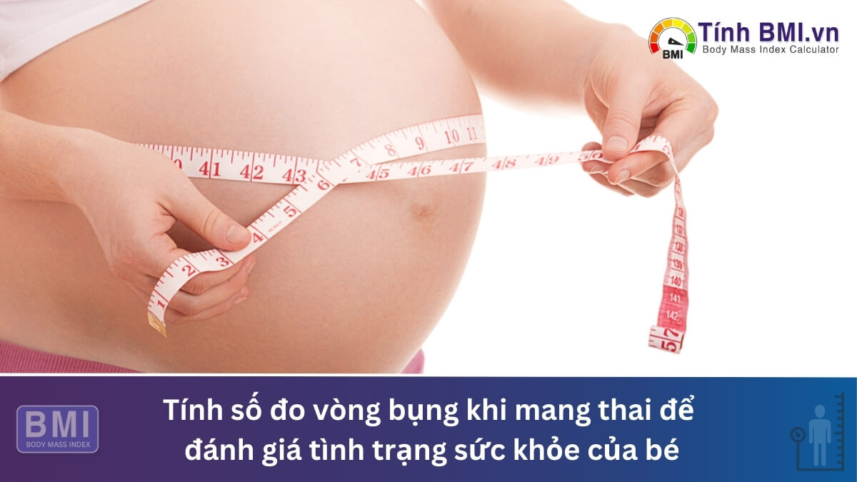 Tính số đo vòng bụng khi mang thai để đánh giá tình trạng sức khỏe của bé