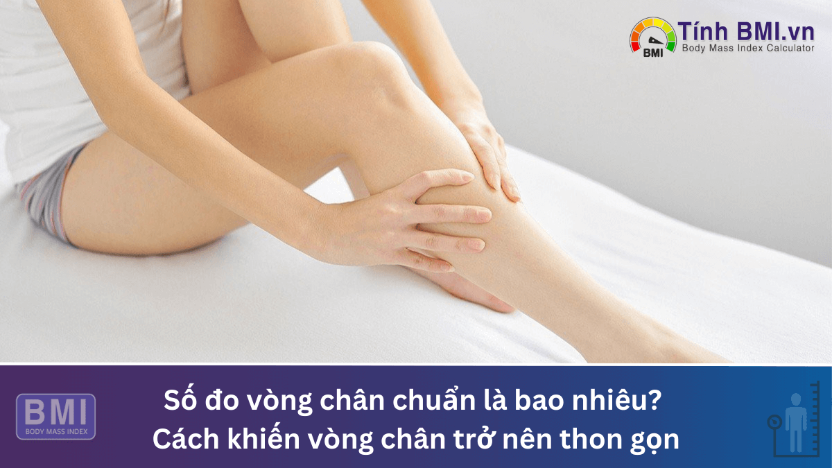 Số đo vòng chân chuẩn là bao nhiêu? Cách khiến vòng chân trở nên thon gọn