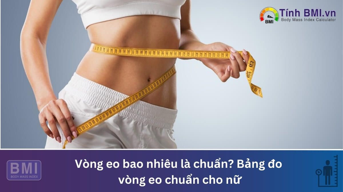 Vòng eo bao nhiêu là chuẩn? Bảng đo vòng eo chuẩn cho nữ