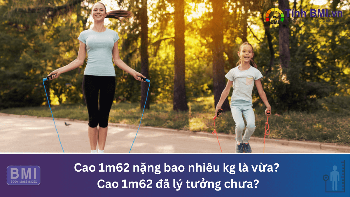 Cao 1m62 nặng bao nhiêu kg là vừa