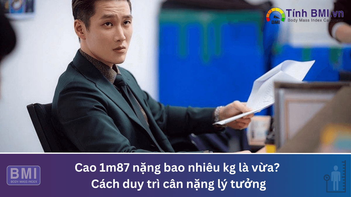 Cao 1m87 nặng bao nhiêu kg là vừa