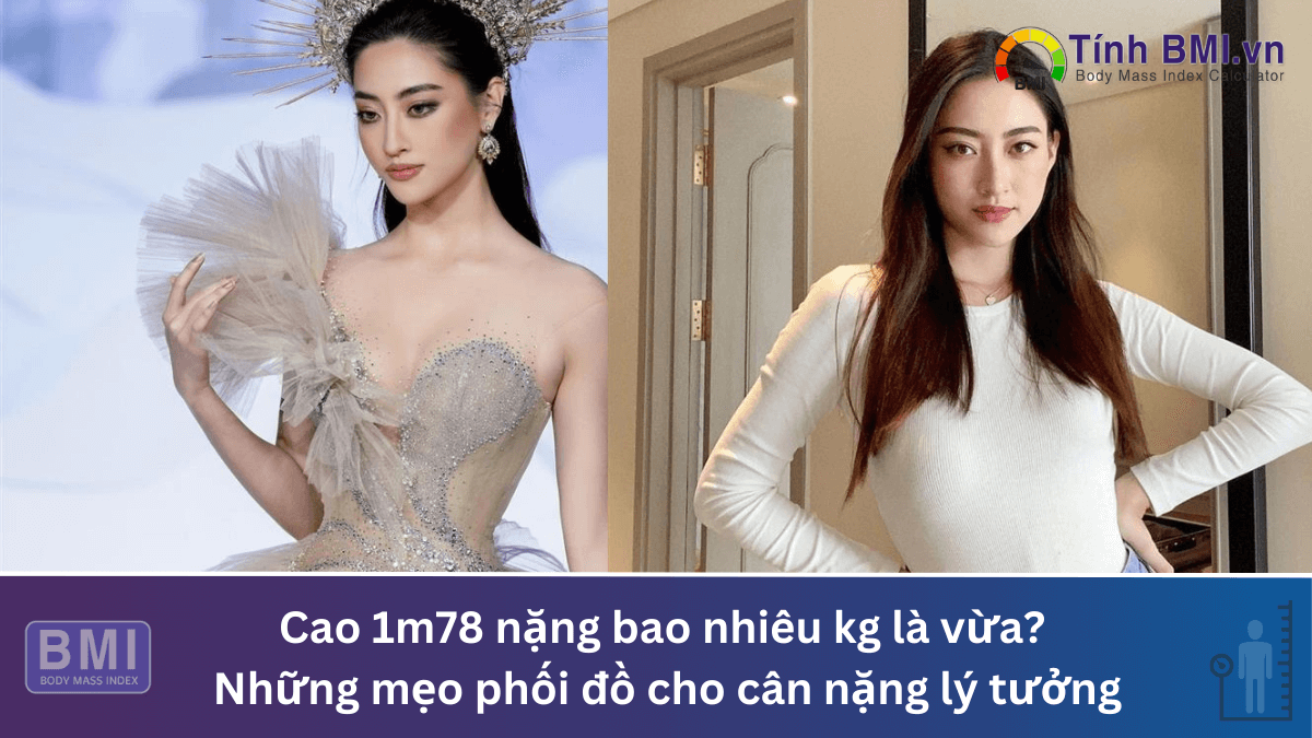 Cao 1m78 nặng bao nhiêu kg là vừa