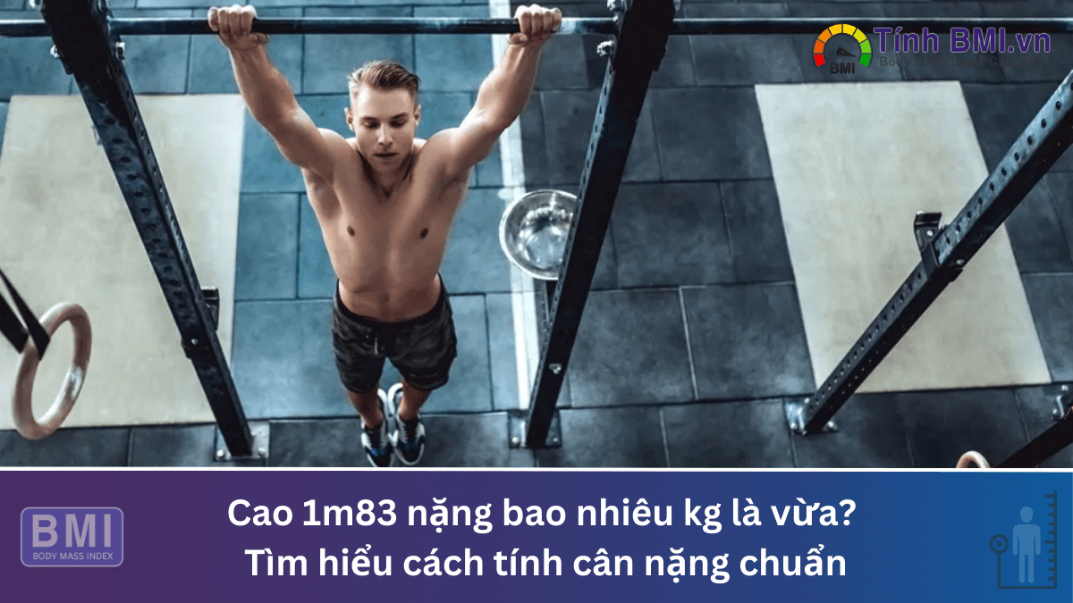 Cao 1m83 nặng bao nhiêu kg là vừa