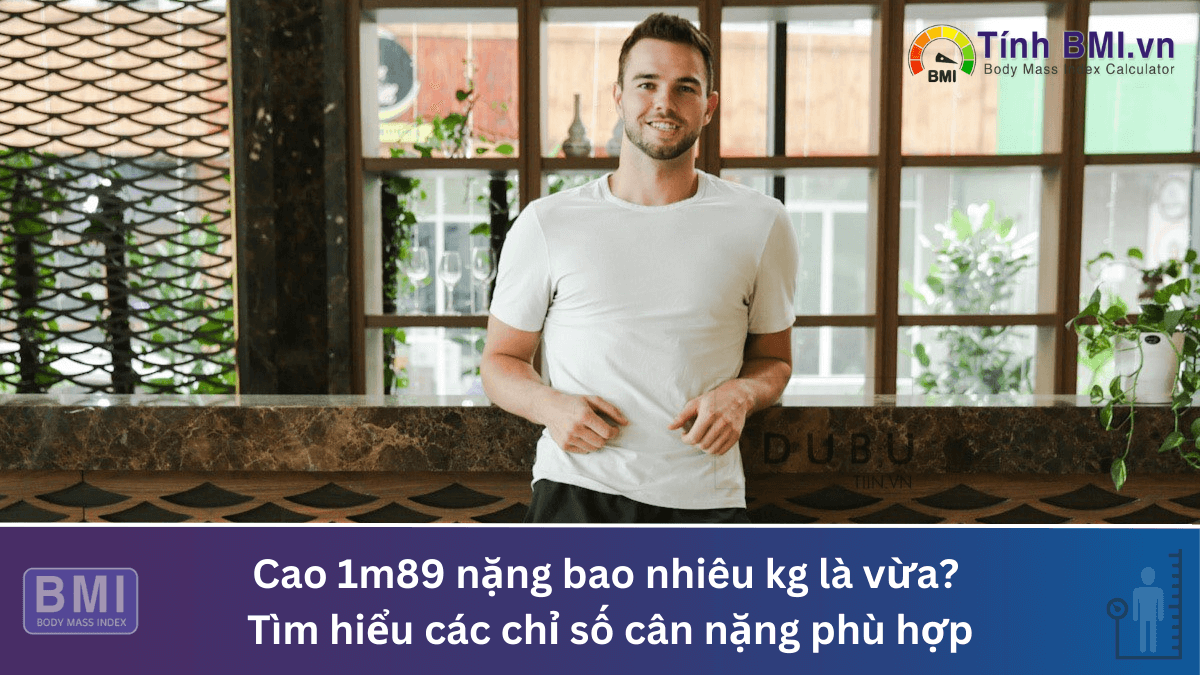 Cao 1m89 nặng bao nhiêu kg là vừa