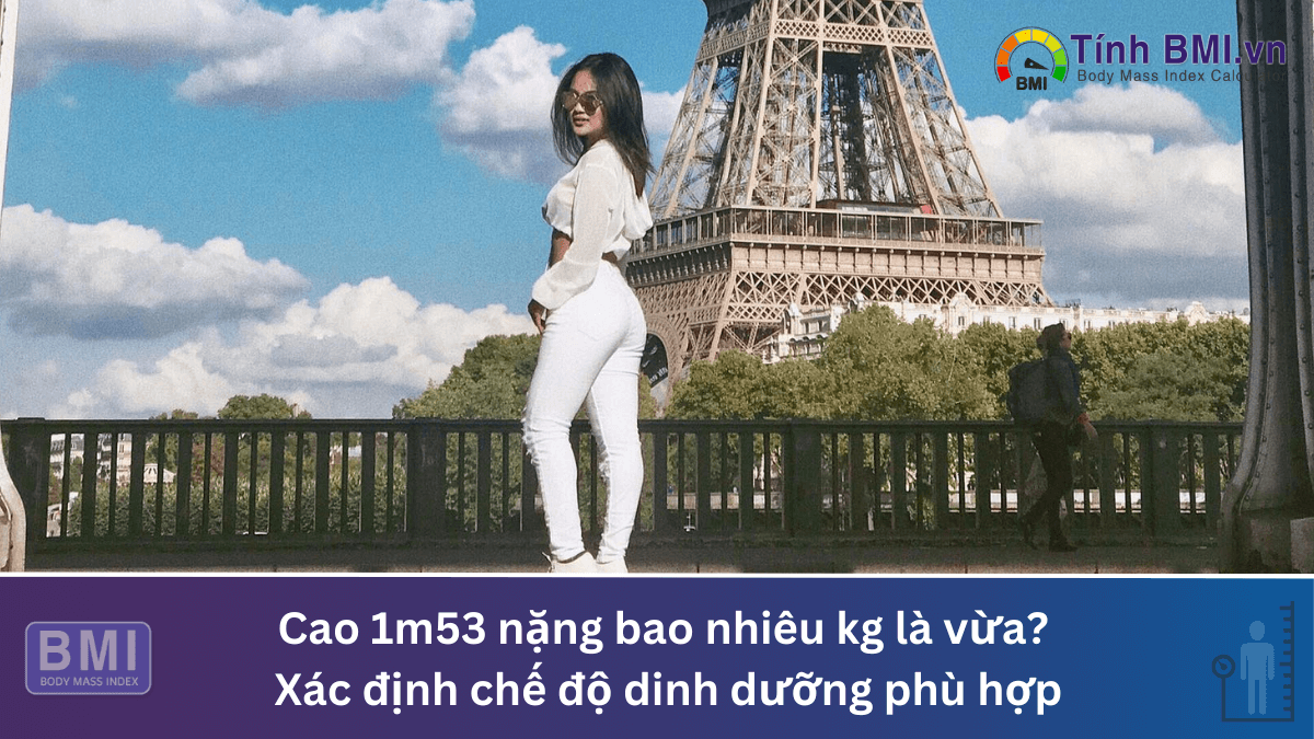 Cao 1m53 nặng bao nhiêu kg là vừa