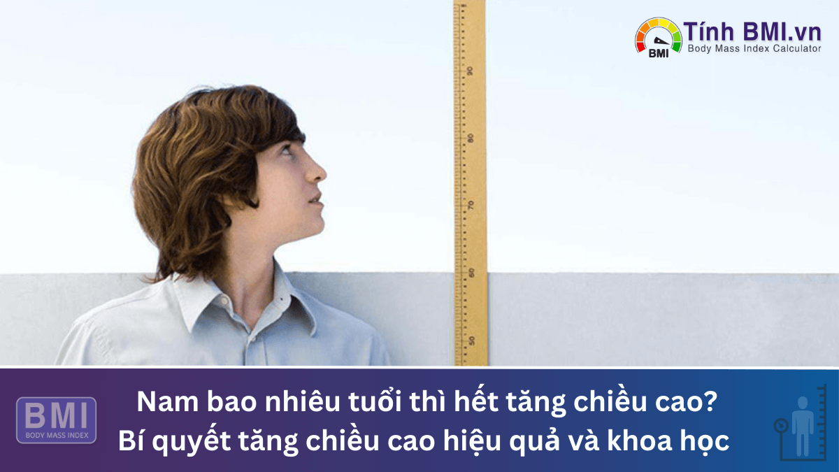 Nam bao nhiêu tuổi thì hết tăng chiều cao? Bí quyết tăng chiều cao hiệu quả và khoa học